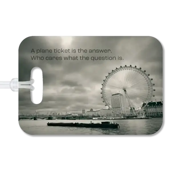 London Eye Luggage Tag Premium luggage tag featuring London skyline. Superimposed text of A plane ticket is the answer. Who cares what the question is.