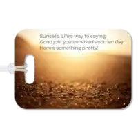 sunrise on the beach luggage tag Premium luggage tag featuring a sunrise on the pebbled beach at a Mexican resort. Superimposed text says, Sunsets. Life's way of saying: Good job, you survived another day. Here's something pretty!