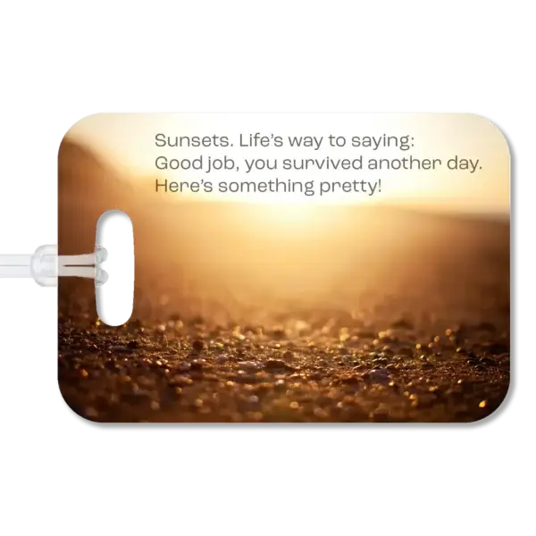 sunrise on the beach luggage tag Premium luggage tag featuring a sunrise on the pebbled beach at a Mexican resort. Superimposed text says, Sunsets. Life's way of saying: Good job, you survived another day. Here's something pretty!